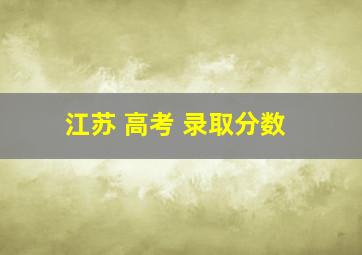 江苏 高考 录取分数